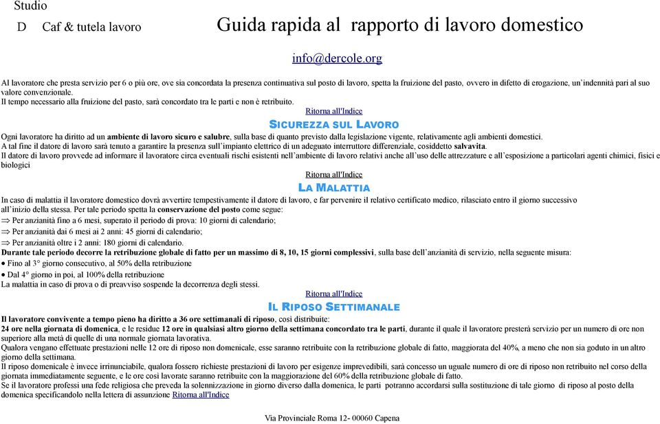 SICUREZZA SUL LAVORO Ogni lavoratore ha diritto ad un ambiente di lavoro sicuro e salubre, sulla base di quanto previsto dalla legislazione vigente, relativamente agli ambienti domestici.