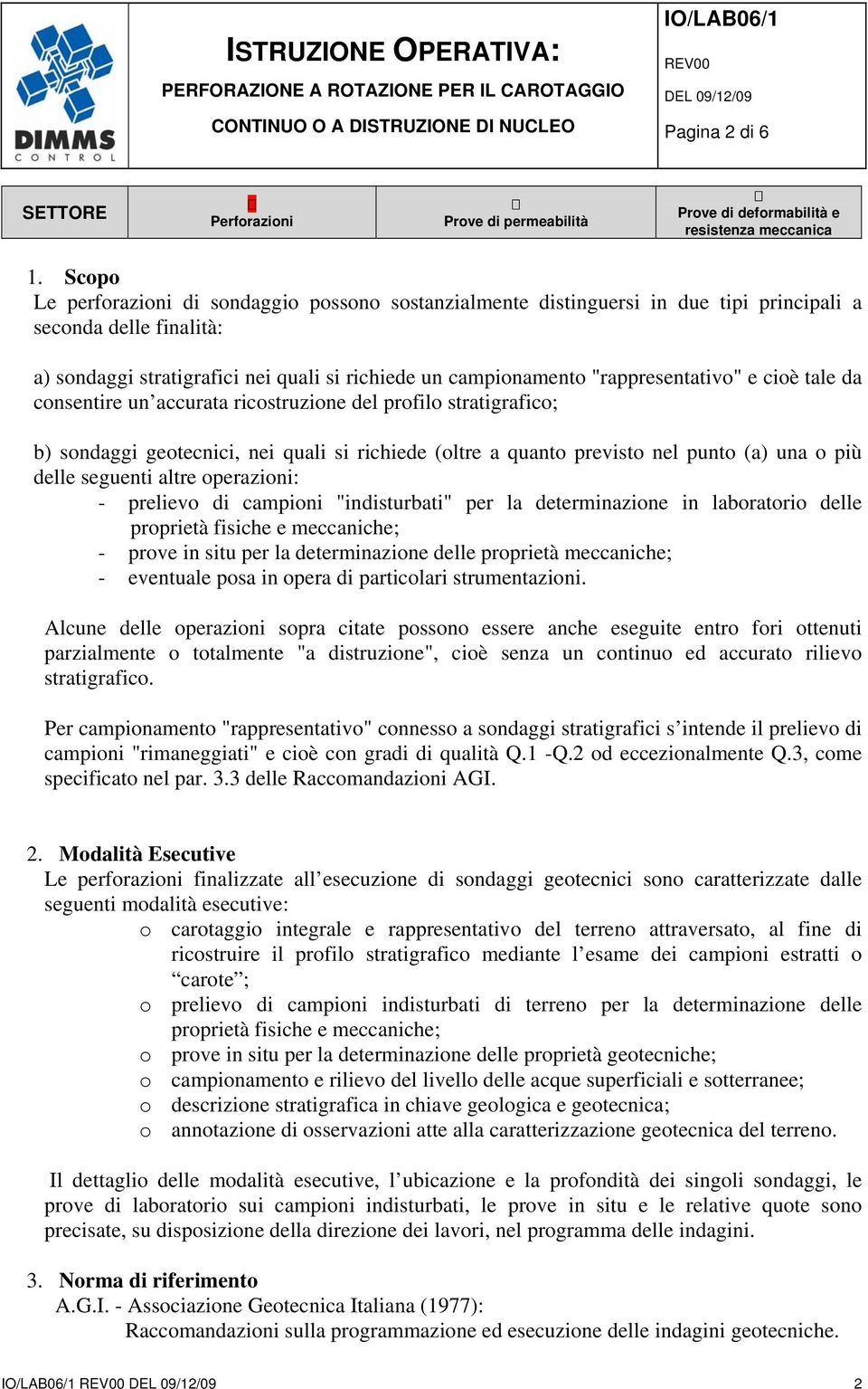 "rappresentativo" e cioè tale da consentire un accurata ricostruzione del profilo stratigrafico; b) sondaggi geotecnici, nei quali si richiede (oltre a quanto previsto nel punto (a) una o più delle