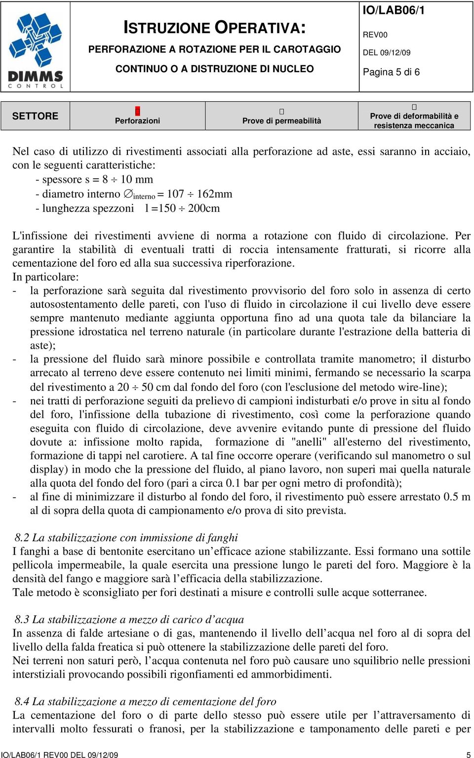 Per garantire la stabilità di eventuali tratti di roccia intensamente fratturati, si ricorre alla cementazione del foro ed alla sua successiva riperforazione.