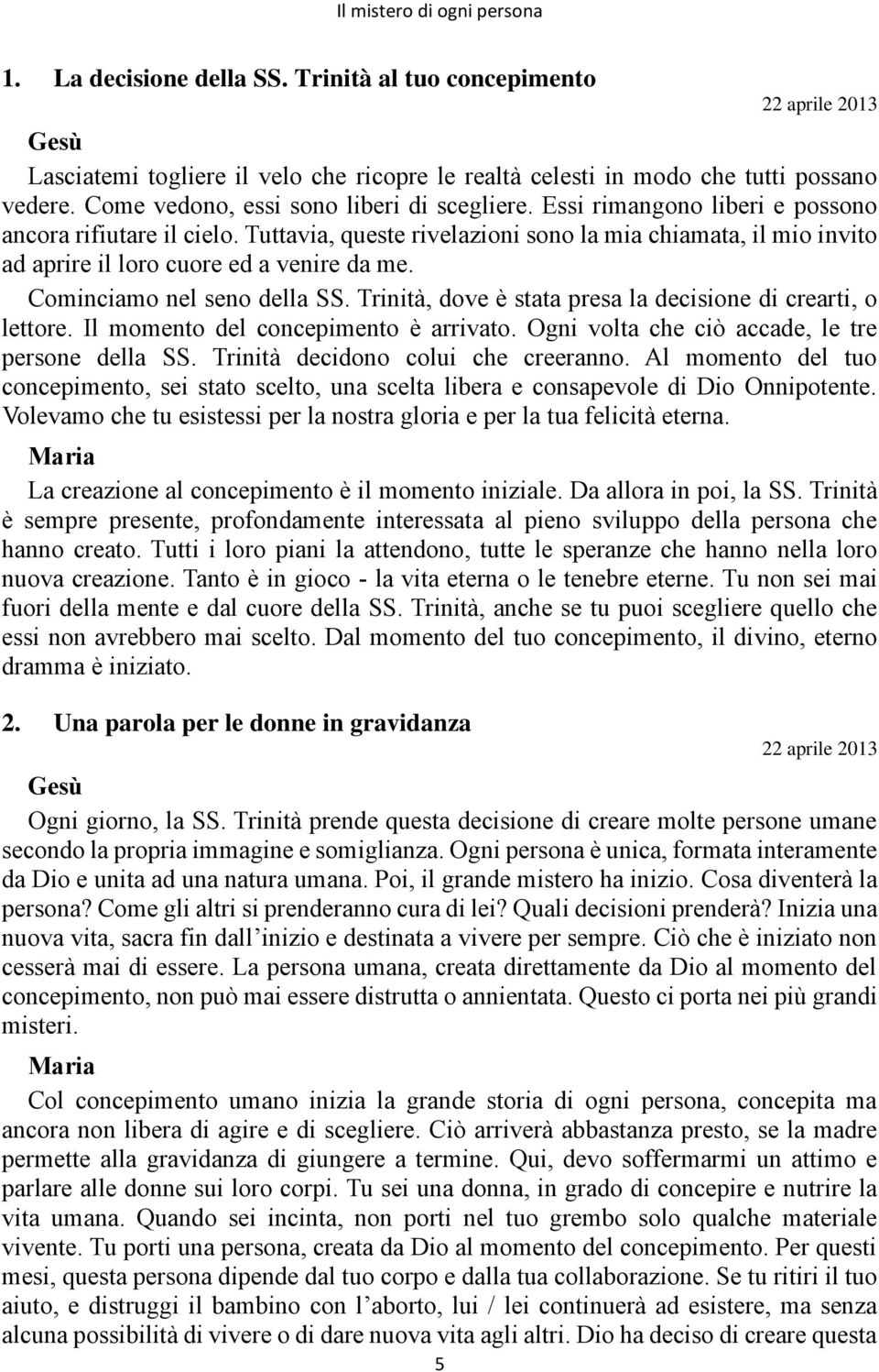 Tuttavia, queste rivelazioni sono la mia chiamata, il mio invito ad aprire il loro cuore ed a venire da me. Cominciamo nel seno della SS.