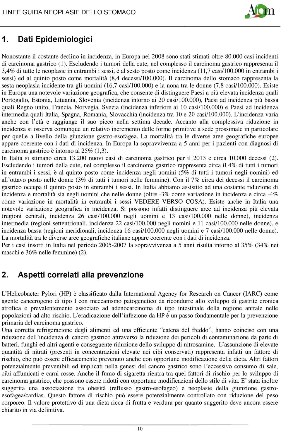 000 in entrambi i sessi) ed al quinto posto come mortalità (8,4 decessi/100.000). Il carcinoma dello stomaco rappresenta la sesta neoplasia incidente tra gli uomini (16,7 casi/100.