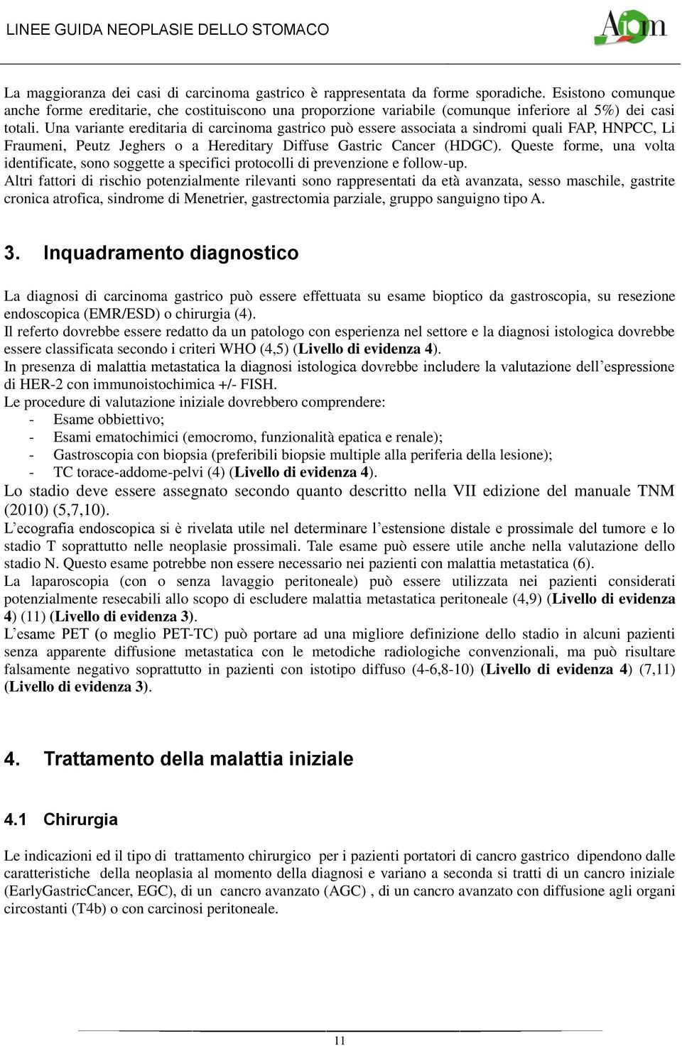 Una variante ereditaria di carcinoma gastrico può essere associata a sindromi quali FP, HNPCC, Li Fraumeni, Peutz Jeghers o a Hereditary Diffuse Gastric Cancer (HDGC).