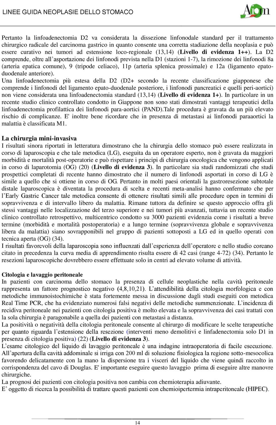 La D2 comprende, oltre all asportazione dei linfonodi prevista nella D1 (stazioni 1-7), la rimozione dei linfonodi 8a (arteria epatica comune), 9 (tripode celiaco), 11p (arteria splenica prossimale)