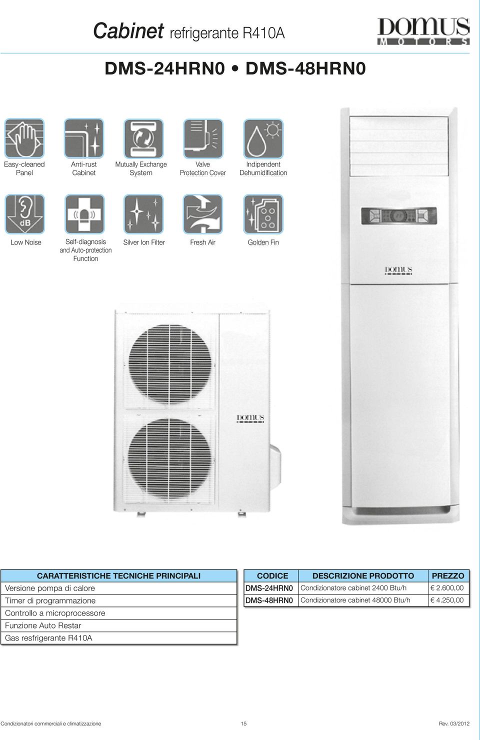 Versione pompa di calore Timer di programmazione CODICE DMS-24HRN0 DMS-48HRN0 DESCRIZIONE PRODOTTO Condizionatore cabinet 2400 Btu/h Condizionatore