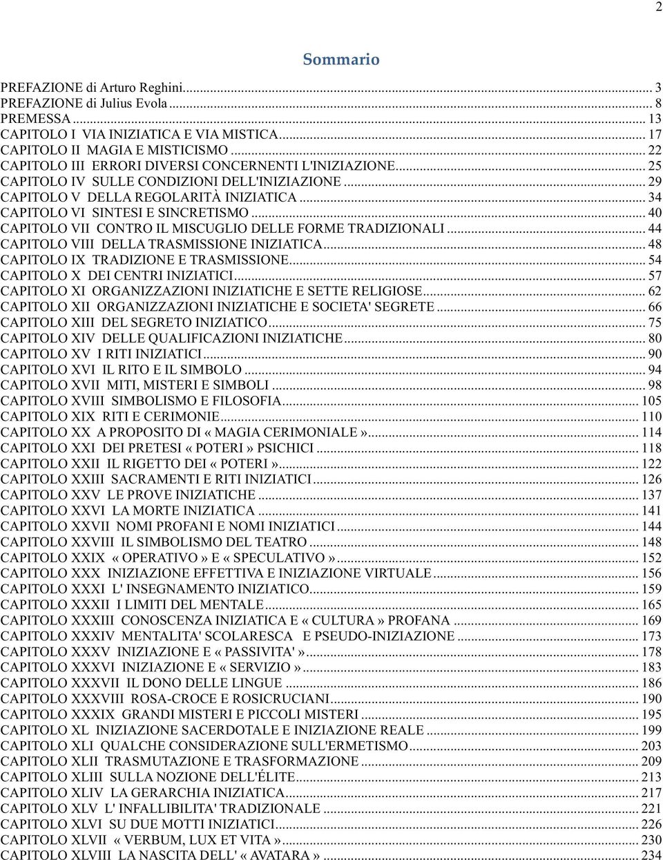 .. 40 CAPITOLO VII CONTRO IL MISCUGLIO DELLE FORME TRADIZIONALI... 44 CAPITOLO VIII DELLA TRASMISSIONE INIZIATICA... 48 CAPITOLO IX TRADIZIONE E TRASMISSIONE... 54 CAPITOLO X DEI CENTRI INIZIATICI.