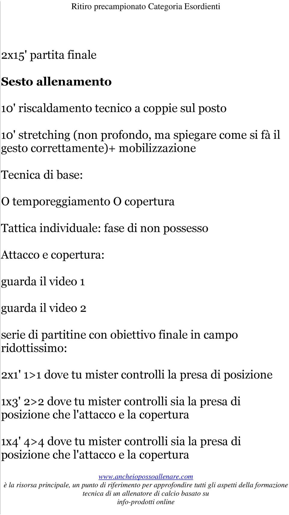 video 1 guarda il video 2 serie di partitine con obiettivo finale in campo ridottissimo: 2x1' 1>1 dove tu mister controlli la presa di posizione 1x3' 2>2