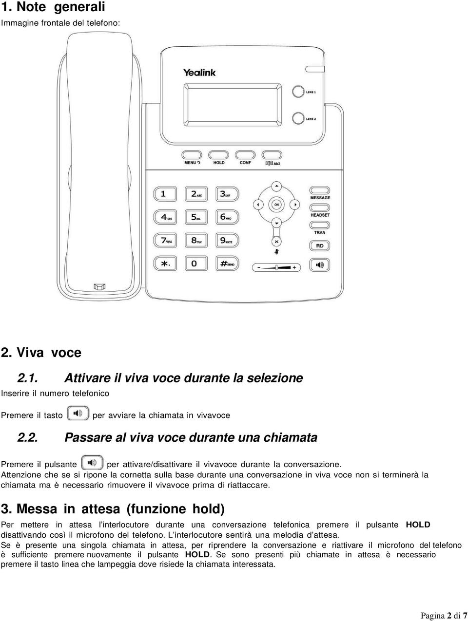 Messa in attesa (funzione hold) Per mettere in attesa l interlocutore durante una conversazione telefonica premere il pulsante HOLD disattivando così il microfono del telefono.