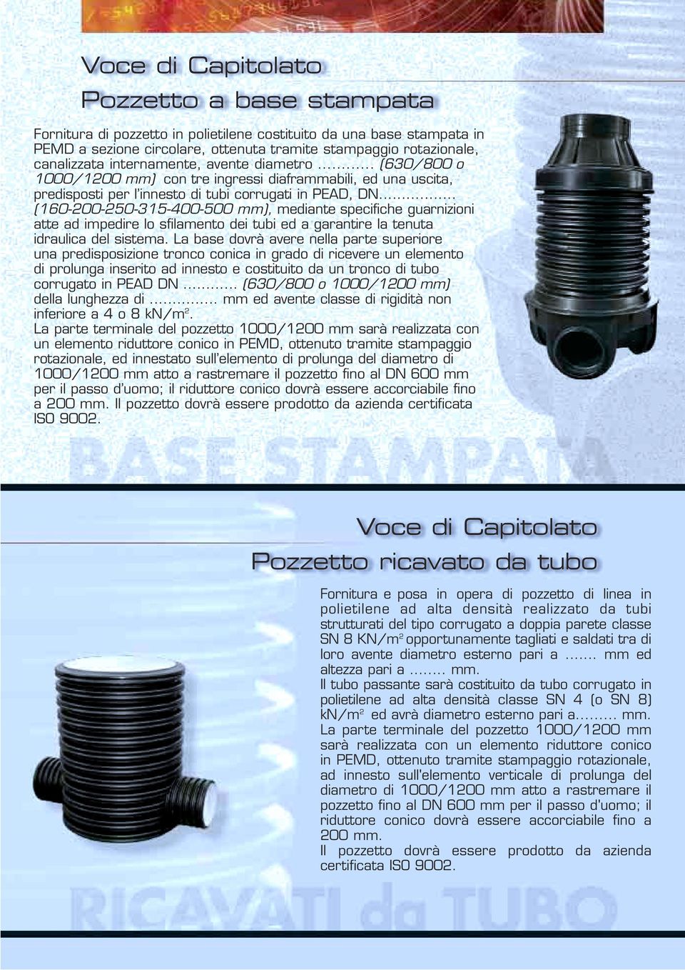 .. (160-200-250-315-400-500 mm), mediante specifiche guarnizioni atte ad impedire lo sfilamento dei tubi ed a garantire la tenuta idraulica del sistema.