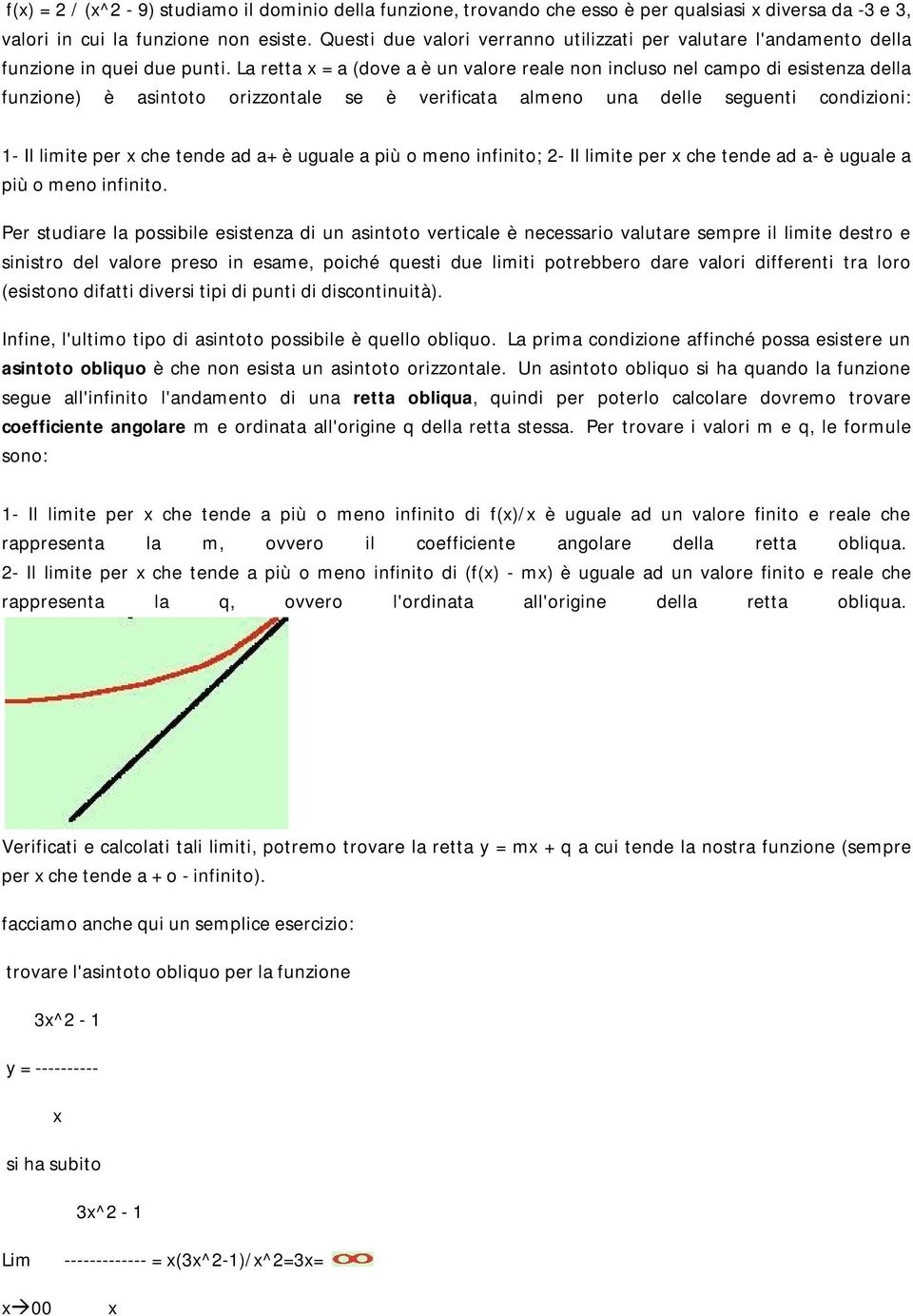 La retta = a (dove a è un valore reale non incluso nel campo di esistenza della funzione) è asintoto orizzontale se è verificata almeno una delle seguenti condizioni: 1- Il limite per che tende ad a+