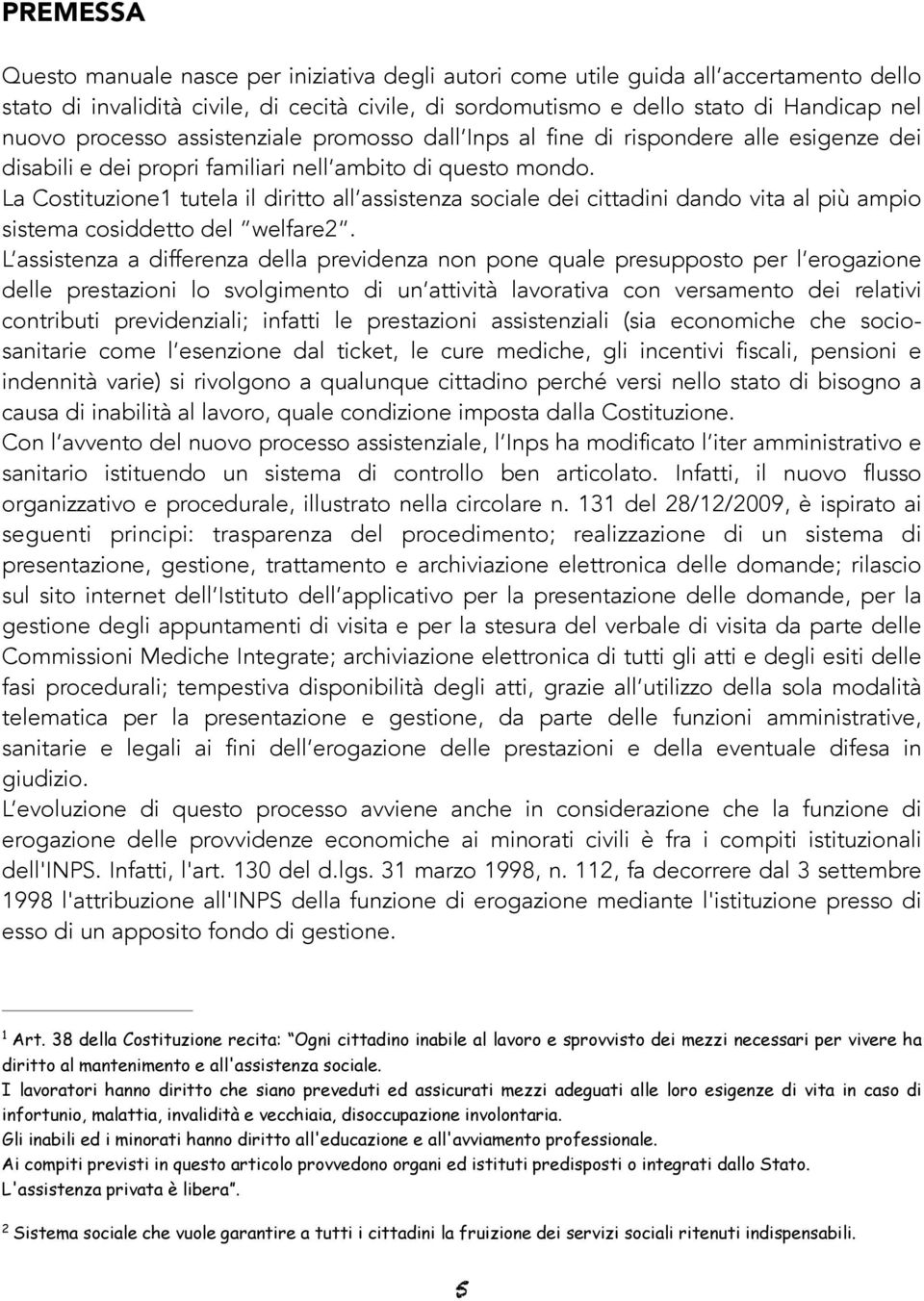 La Costituzione 1 tutela il diritto all assistenza sociale dei cittadini dando vita al più ampio sistema cosiddetto del welfare 2.