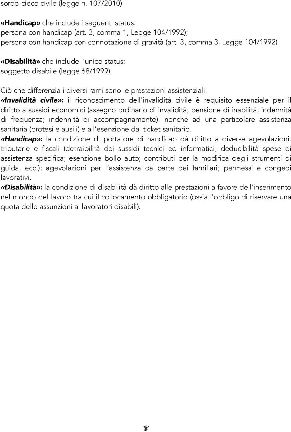 Ciò che differenzia i diversi rami sono le prestazioni assistenziali: «Invalidità civile»: il riconoscimento dell'invalidità civile è requisito essenziale per il diritto a sussidi economici (assegno