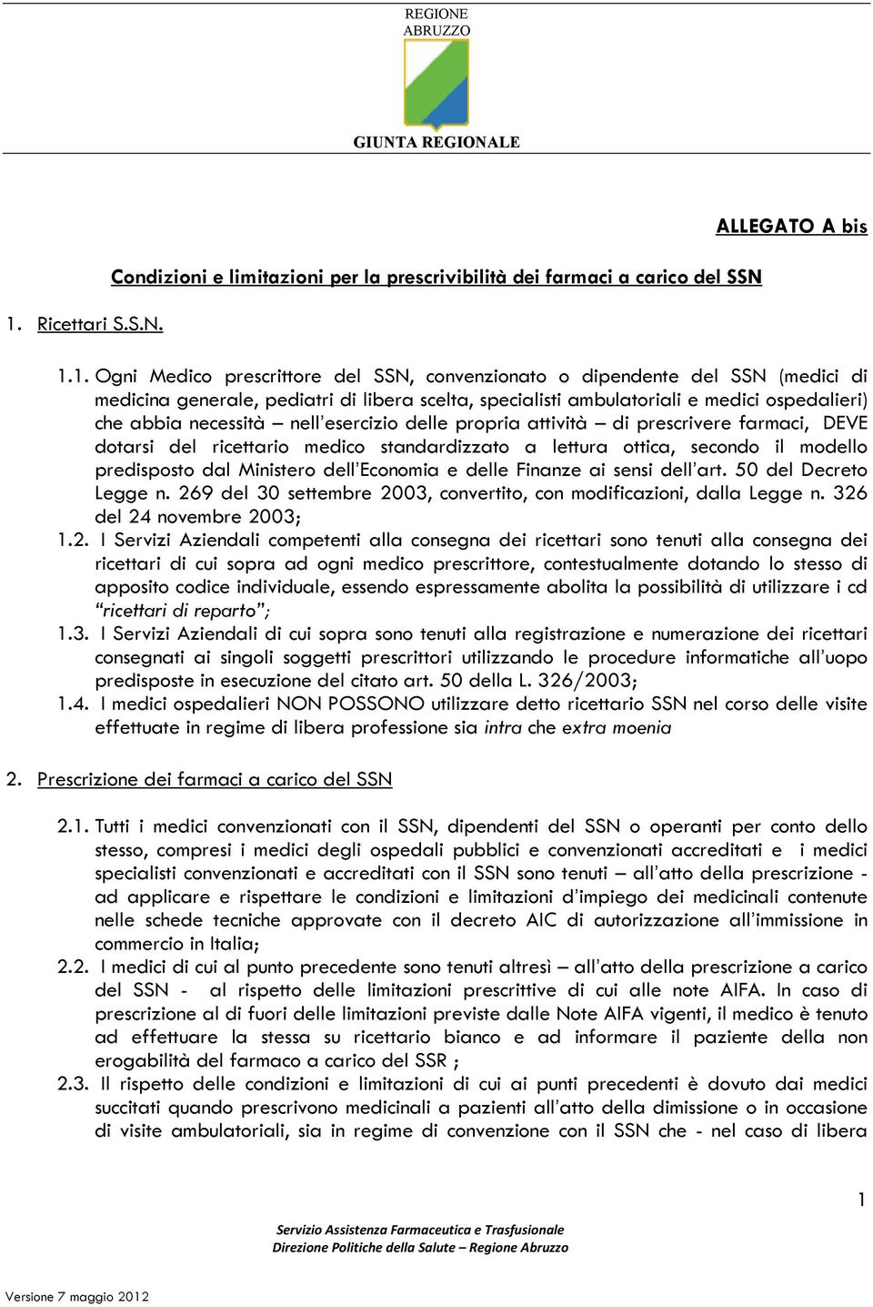 1. Ogni Medico prescrittore del SSN, convenzionato o dipendente del SSN (medici di medicina generale, pediatri di libera scelta, specialisti ambulatoriali e medici ospedalieri) che abbia necessità