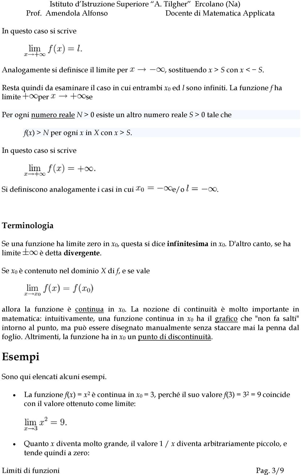 In questo caso si scrive Si definiscono analogamente i casi in cui e/o. Terminologia Se una funzione ha limite zero in x0, questa si dice infinitesima in x0.