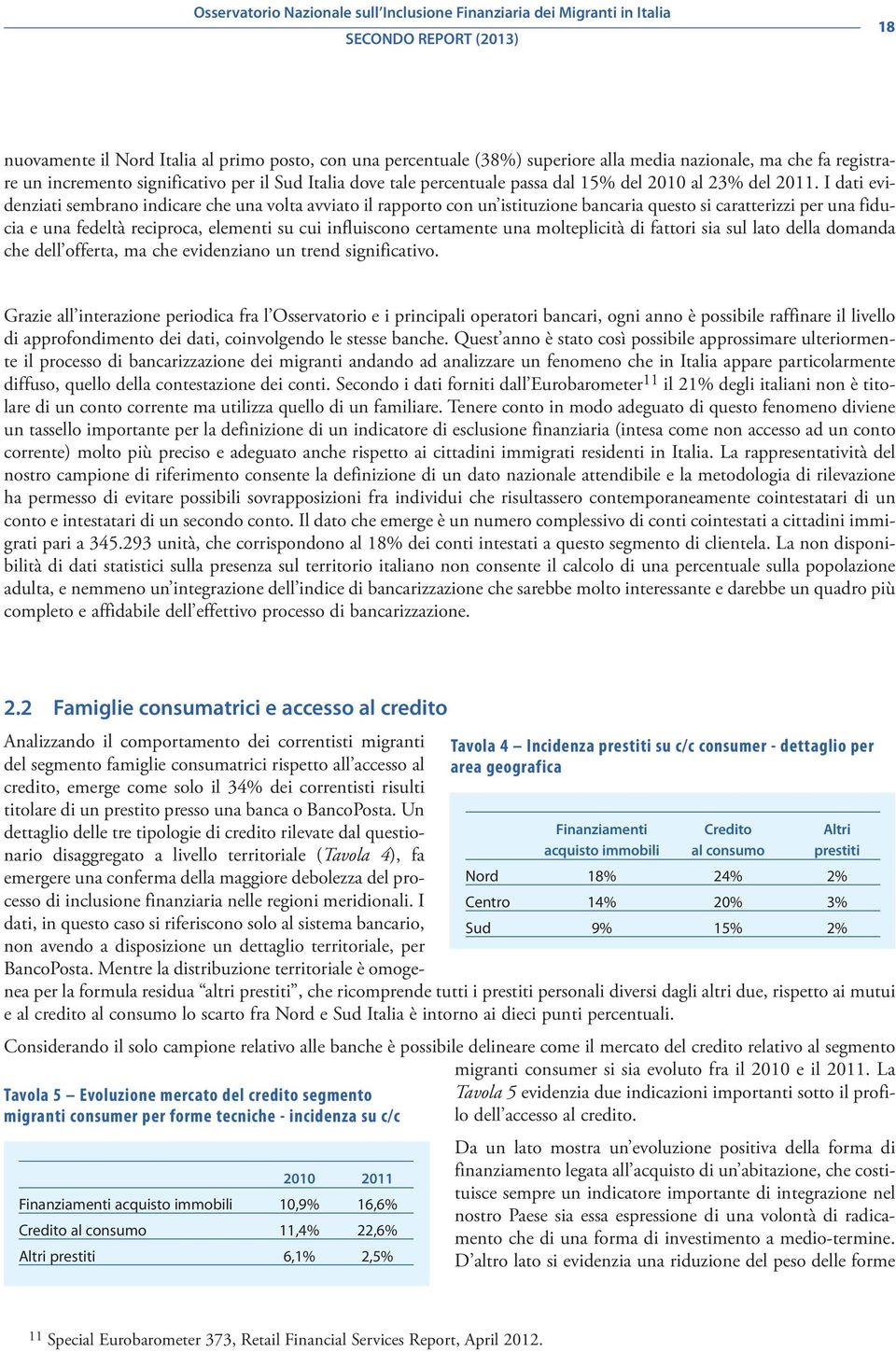 I dati evidenziati sembrano indicare che una volta avviato il rapporto con un istituzione bancaria questo si caratterizzi per una fiducia e una fedeltà reciproca, elementi su cui influiscono