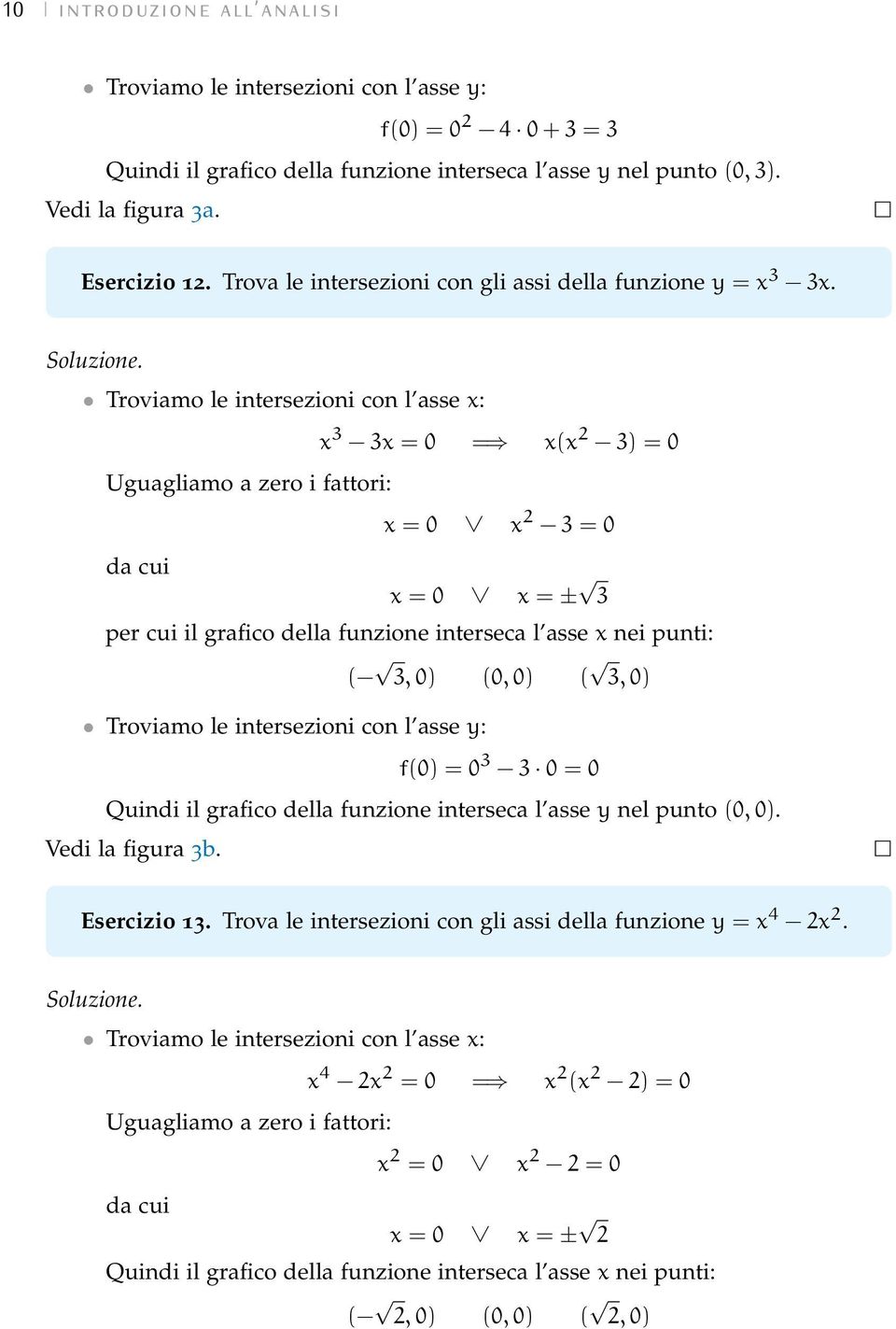 Troviamo le intersezioni con l asse : 3 3 = 0 = ( 2 3) = 0 Uguagliamo a zero i fattori: = 0 2 3 = 0 da cui = 0 = ± 3 per cui il grafico della funzione interseca l asse nei punti: ( 3, 0) (0, 0) ( 3,