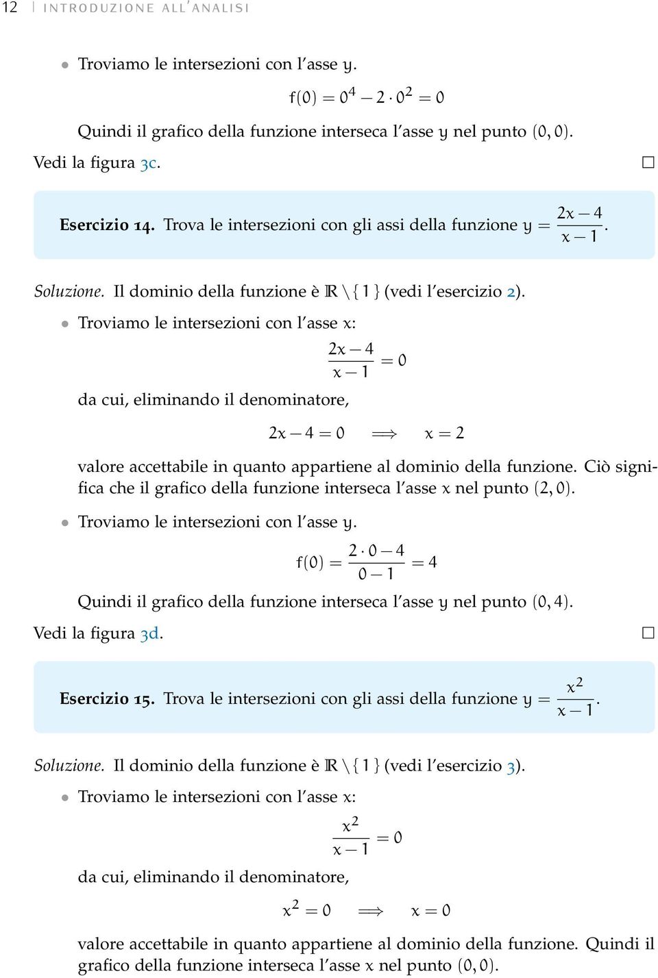 Troviamo le intersezioni con l asse : da cui, einando il denominatore, 2 4 1 = 0 2 4 = 0 = = 2 valore accettabile in quanto appartiene al dominio della funzione.