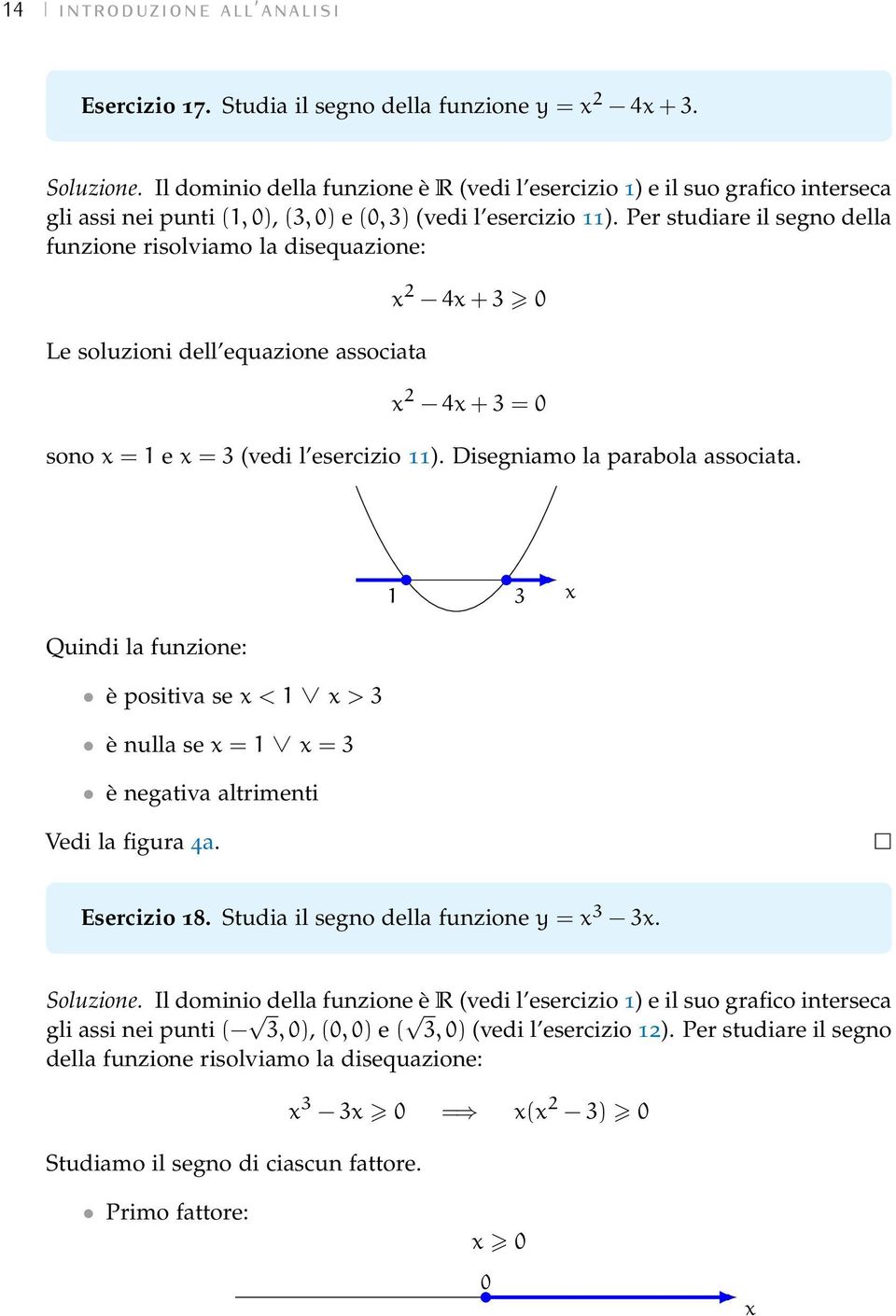 Per studiare il segno della funzione risolviamo la disequazione: Le soluzioni dell equazione associata 2 4 + 3 0 2 4 + 3 = 0 sono = 1 e = 3 (vedi l esercizio 11). Disegniamo la parabola associata.