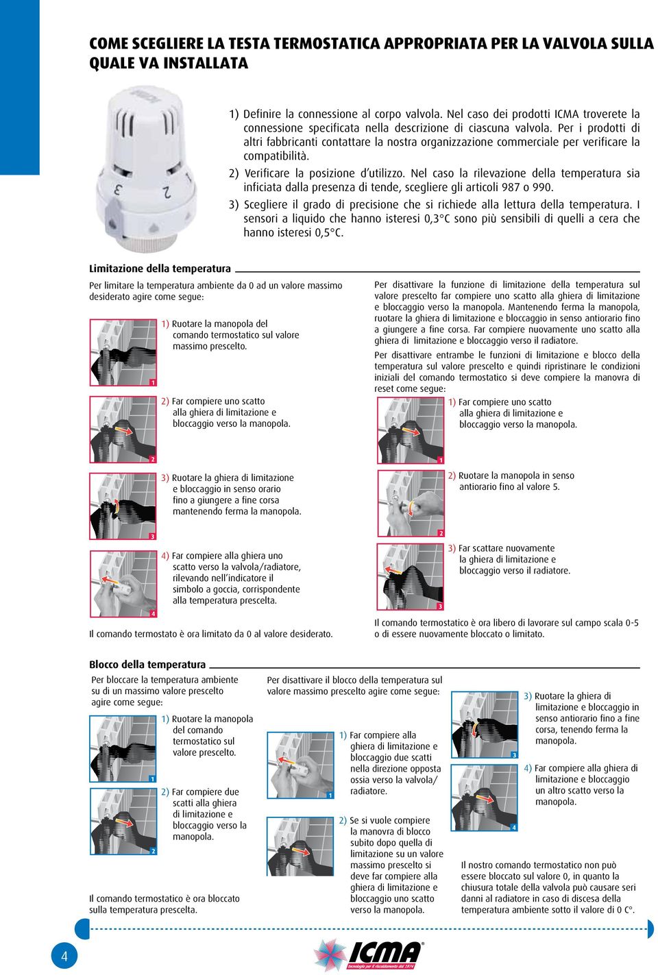 Per i prodotti di altri fabbricanti contattare la nostra organizzazione commerciale per verificare la compatibilità. 2) Verificare la posizione d utilizzo.