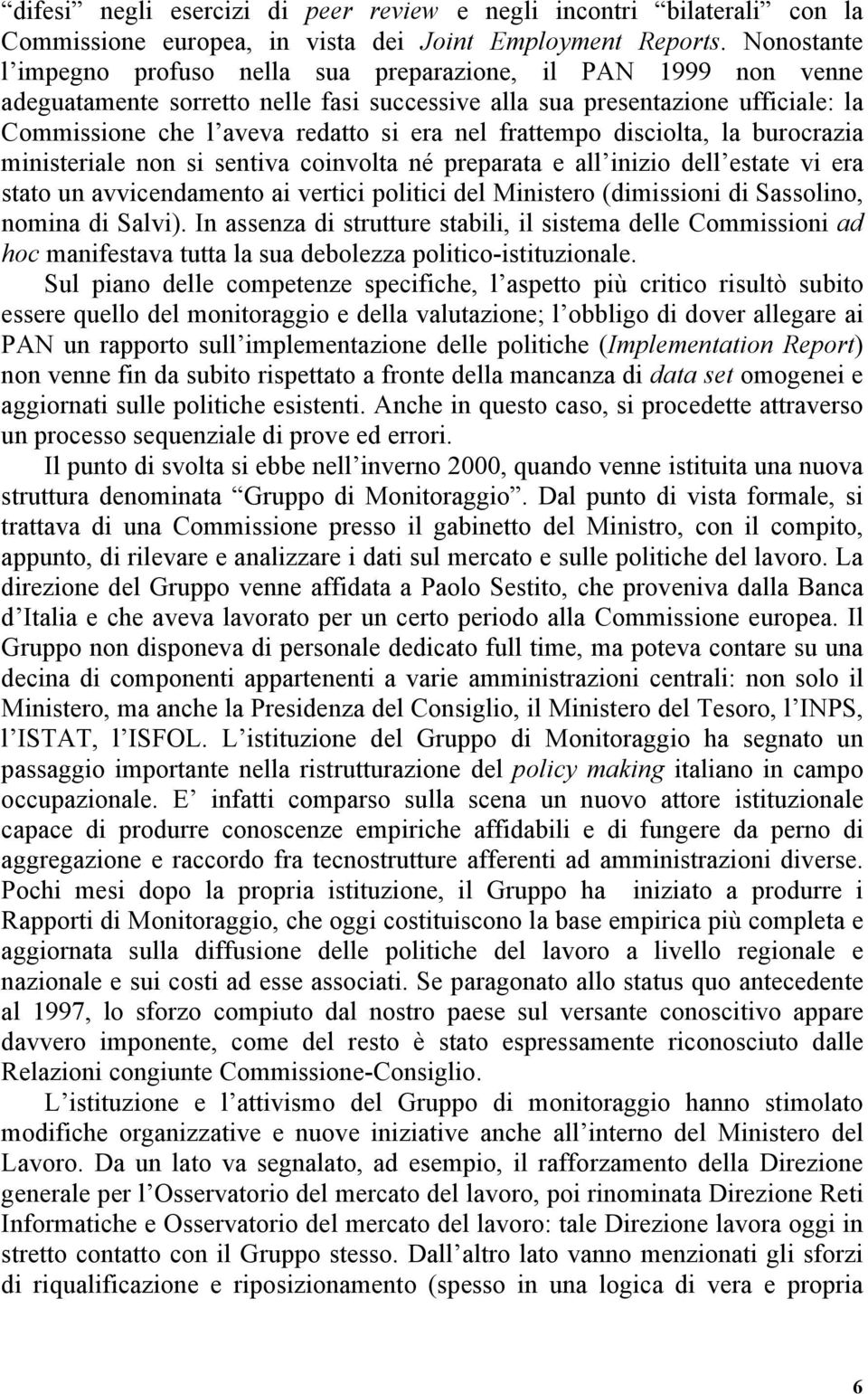 frattempo disciolta, la burocrazia ministeriale non si sentiva coinvolta né preparata e all inizio dell estate vi era stato un avvicendamento ai vertici politici del Ministero (dimissioni di