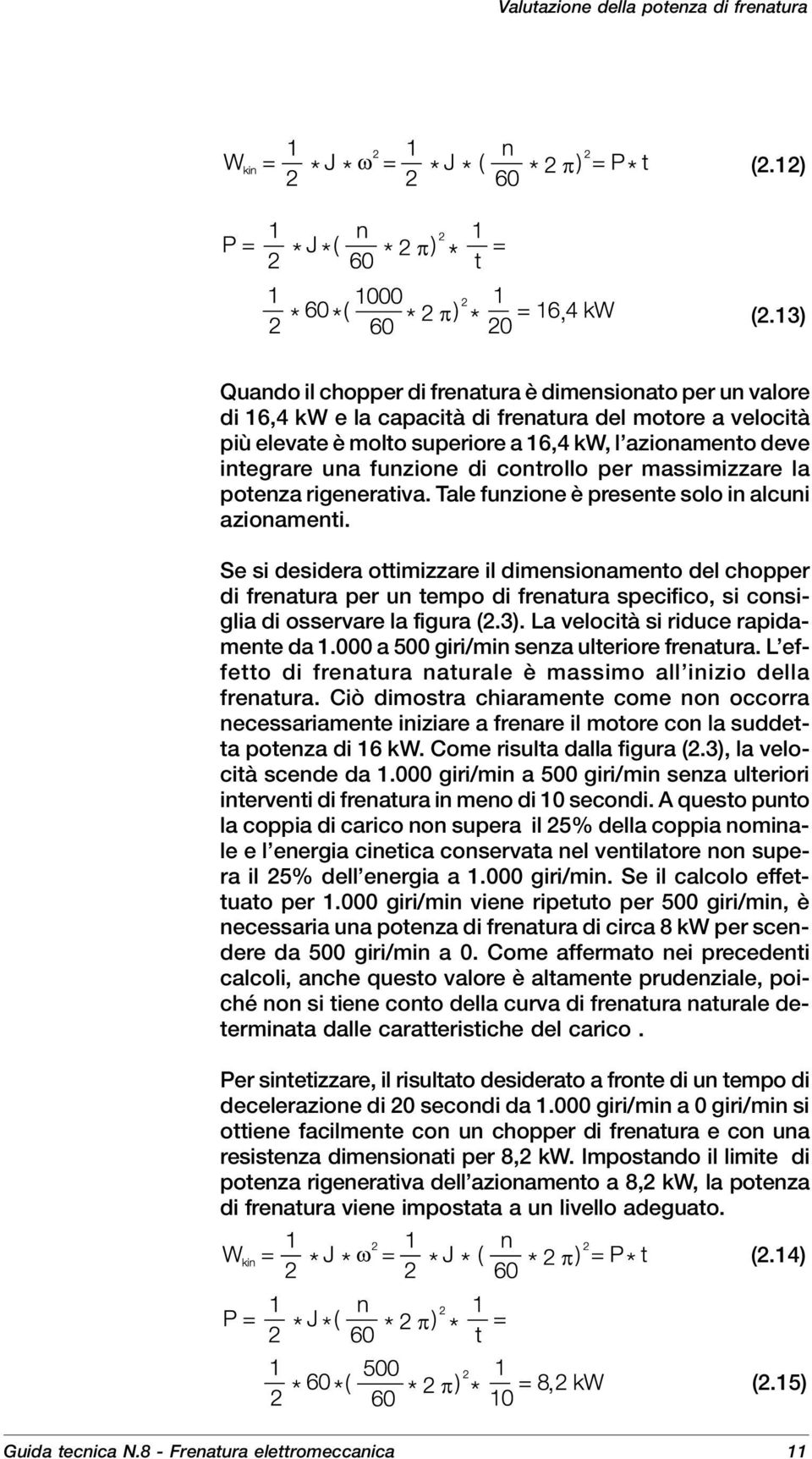 funzione di controllo per massimizzare la potenza rigenerativa. Tale funzione è presente solo in alcuni azionamenti.