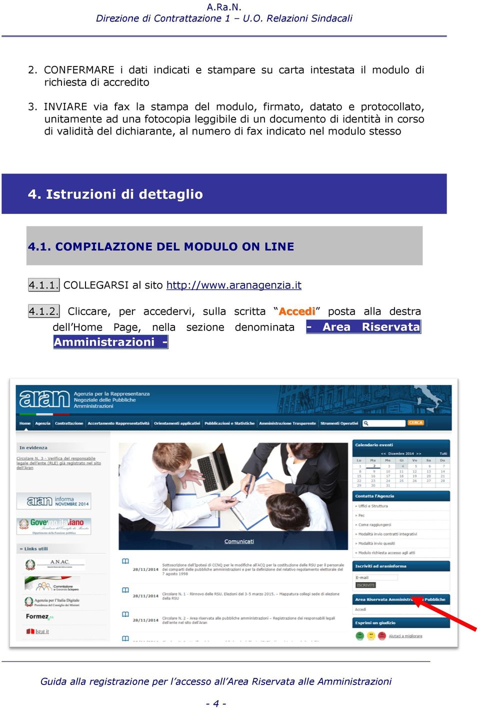 di validità del dichiarante, al numero di fax indicato nel modulo stesso 4. Istruzioni di dettaglio 4.1. COMPILAZIONE DEL MODULO ON LINE 4.1.1. COLLEGARSI al sito http://www.