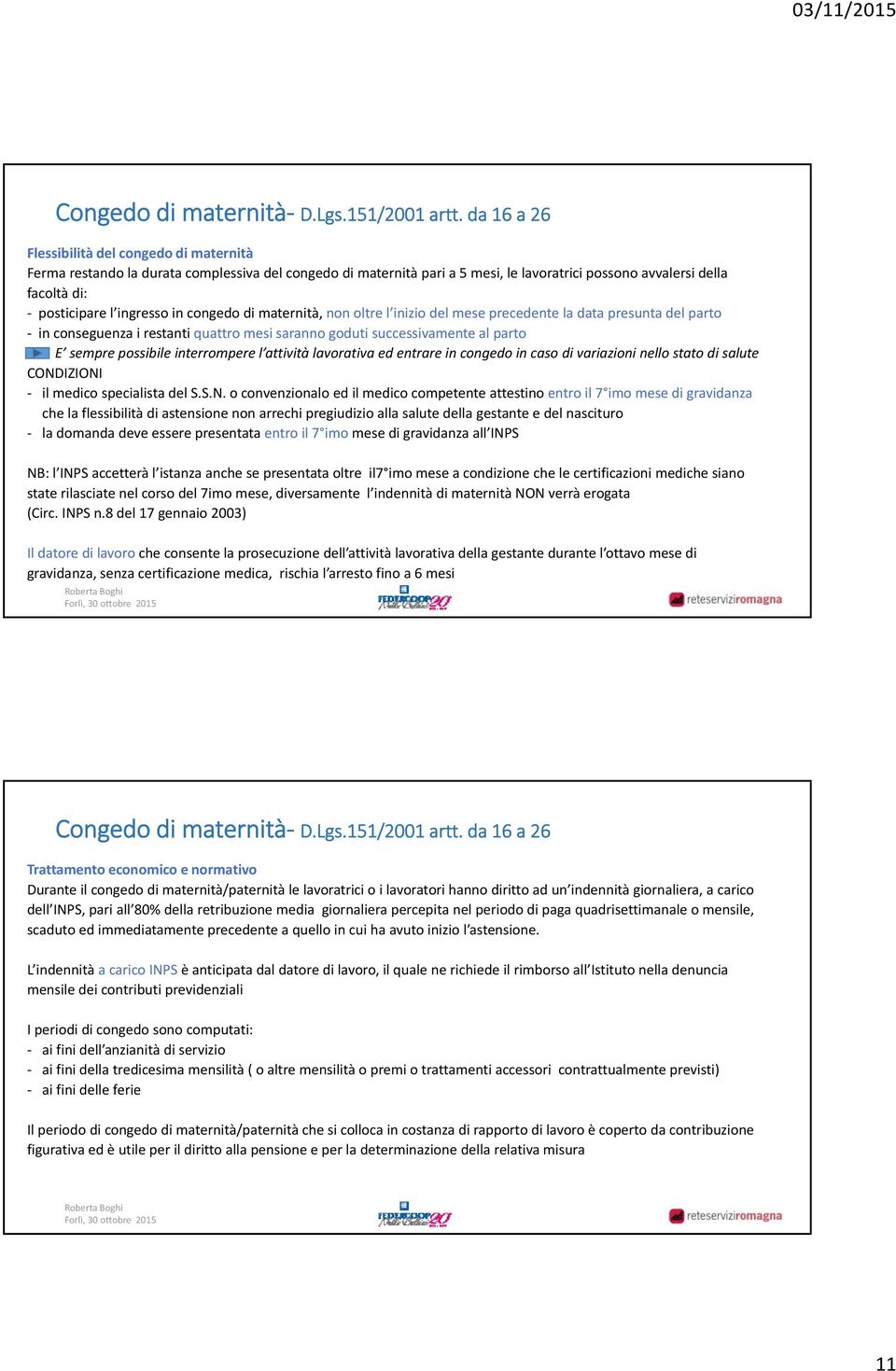 in congedo di maternità, non oltre l inizio del mese precedente la data presunta del parto in conseguenza i restanti quattro mesi saranno goduti successivamente al parto E sempre possibile