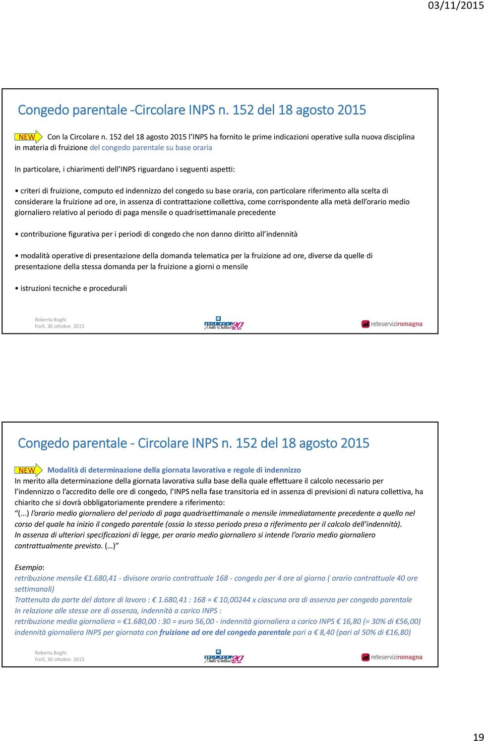 riguardano i seguenti aspetti: criteri di fruizione, computo ed indennizzo del congedo su base oraria, con particolare riferimento alla scelta di considerare la fruizione ad ore, in assenza di