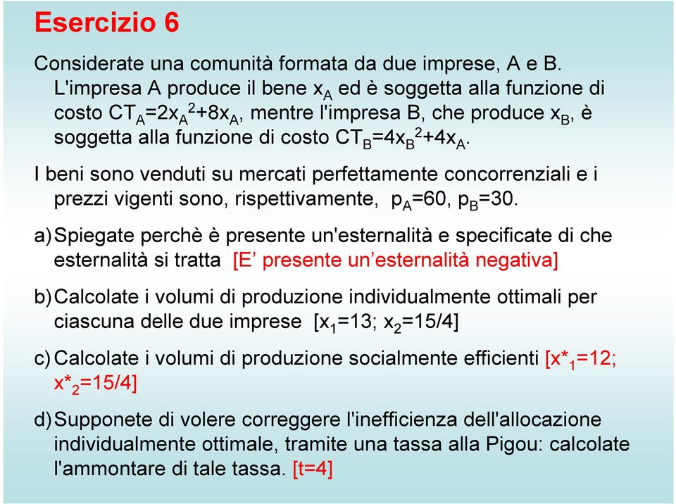 I beni sono venduti su mercati perfettamente concorrenziali e i prezzi vigenti sono, rispettivamente, p A =60, p B =30.