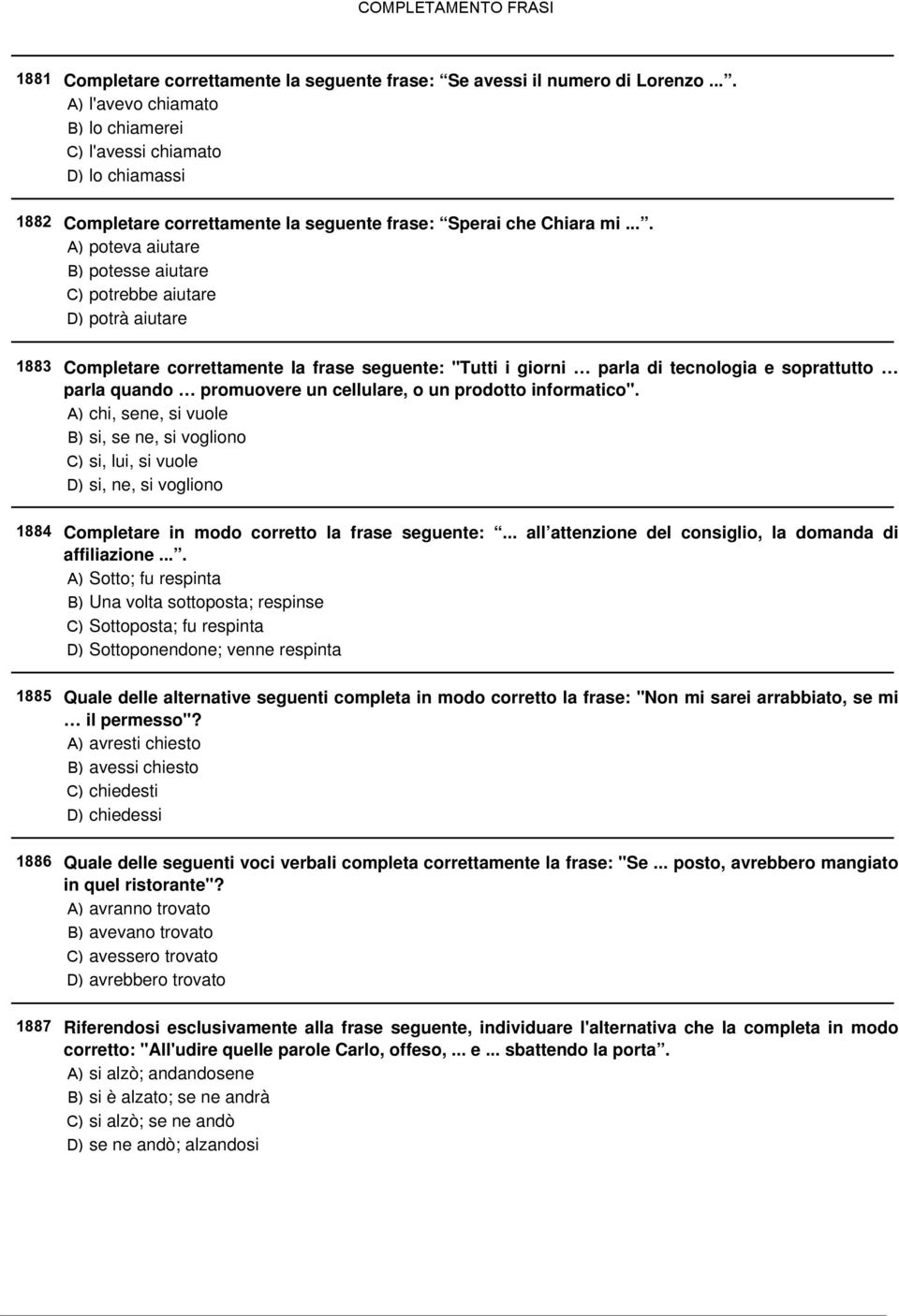 ... A) poteva aiutare B) potesse aiutare C) potrebbe aiutare D) potrà aiutare Completare correttamente la frase seguente: "Tutti i giorni parla di tecnologia e soprattutto parla quando promuovere un