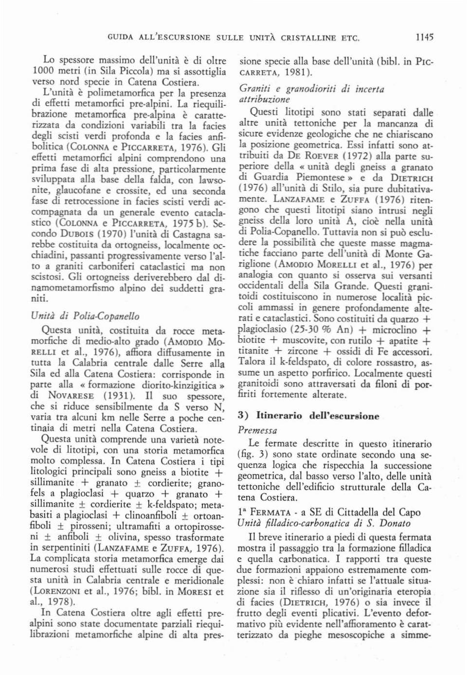 alpina è caratterizzata da condizioni variabili Ira la facies degli scisti verdi profonda e la facies an6. bolitica (CoLONNA e PICCARRETA, 1976).