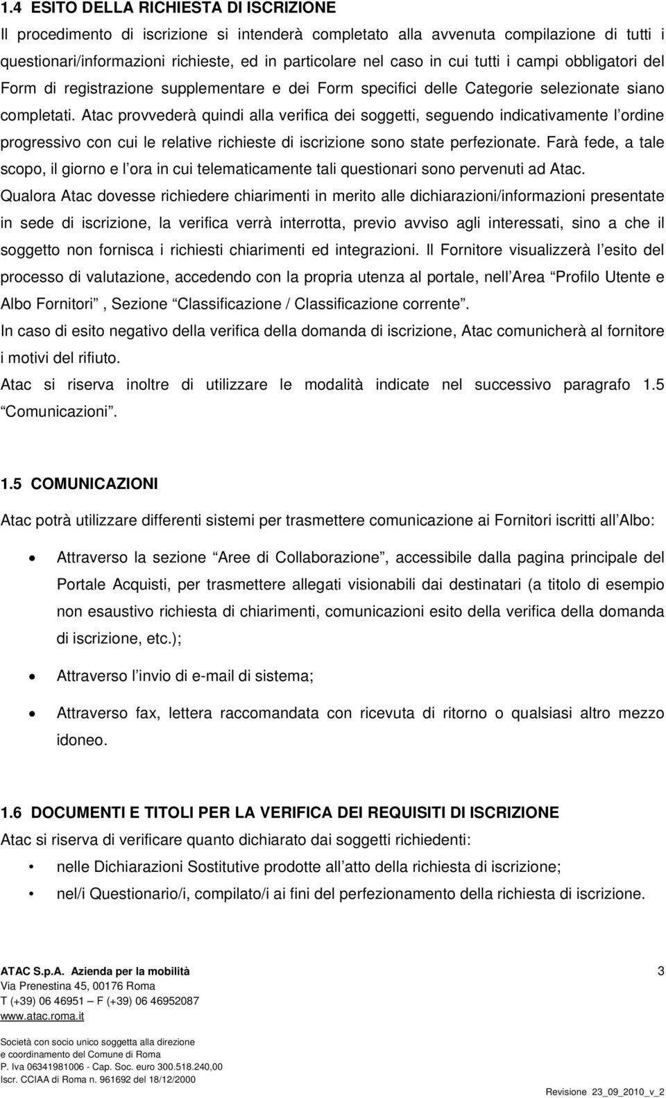 Atac provvederà quindi alla verifica dei soggetti, seguendo indicativamente l ordine progressivo con cui le relative richieste di iscrizione sono state perfezionate.