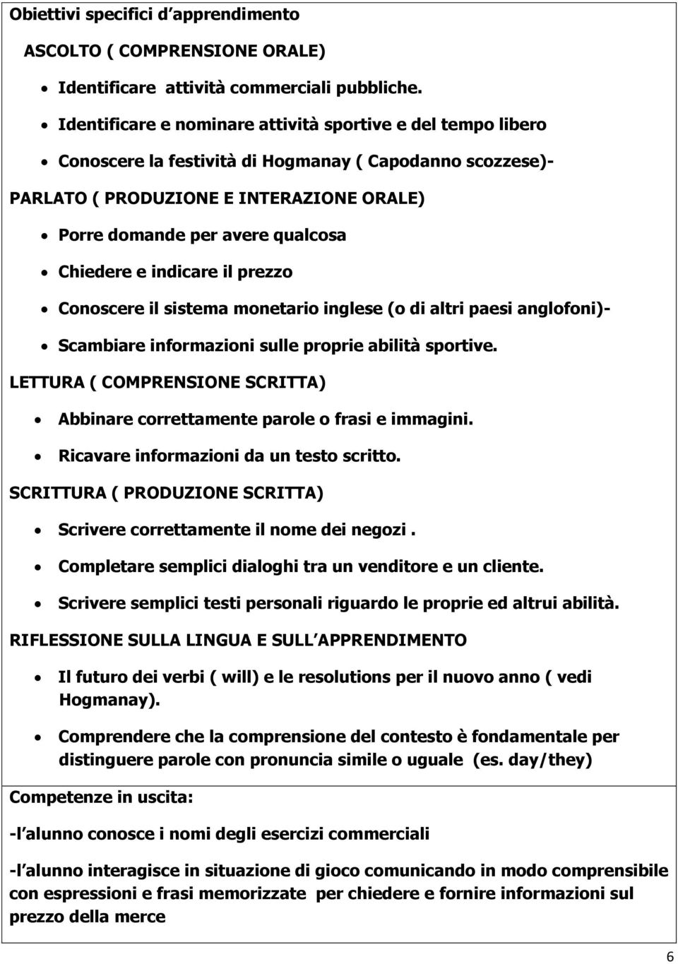 Chiedere e indicare il prezzo Conoscere il sistema monetario inglese (o di altri paesi anglofoni)- Scambiare informazioni sulle proprie abilità sportive.