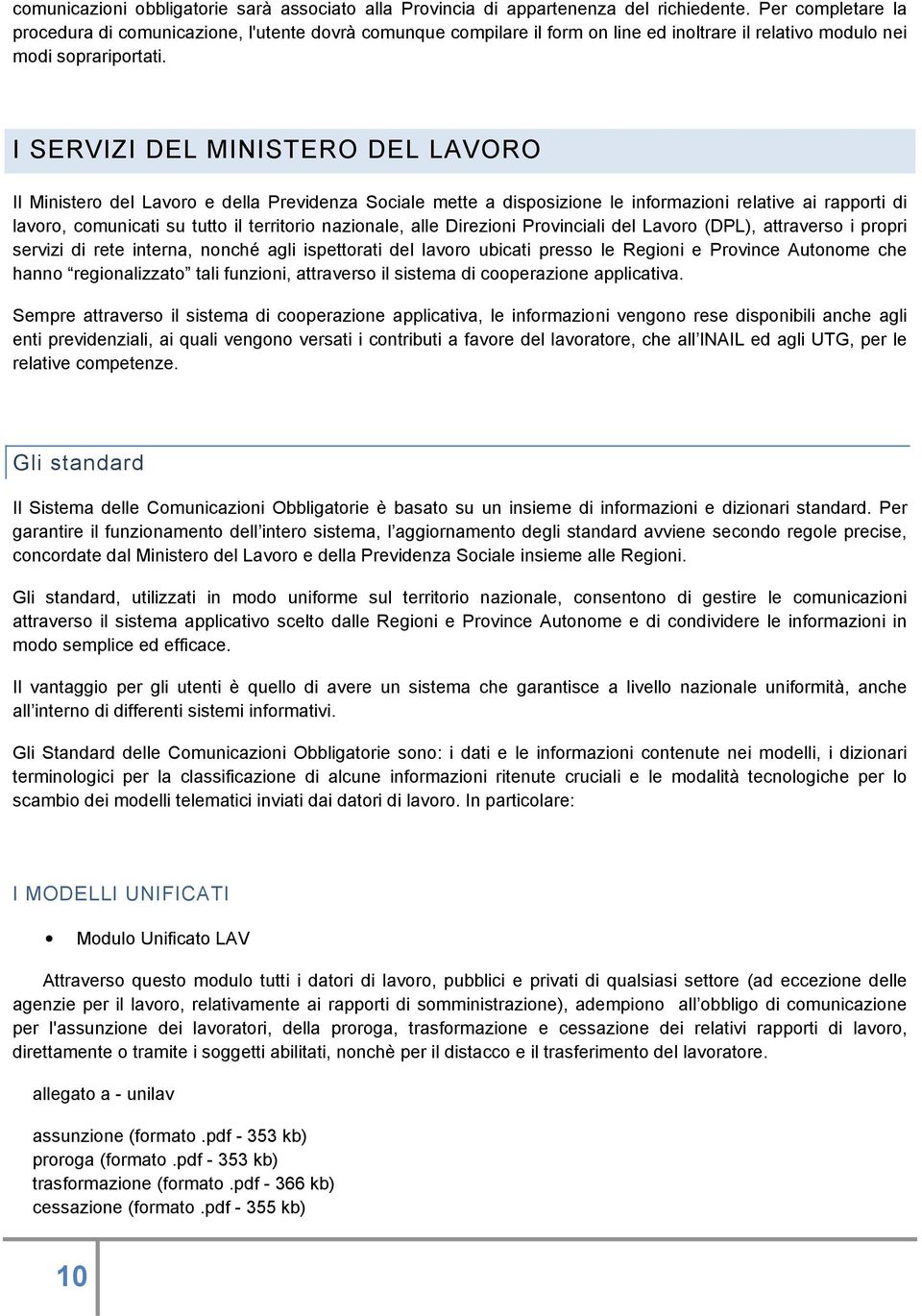 I SERVIZI DEL MINISTERO DEL LAVORO Il Ministero del Lavoro e della Previdenza Sociale mette a disposizione le informazioni relative ai rapporti di lavoro, comunicati su tutto il territorio nazionale,