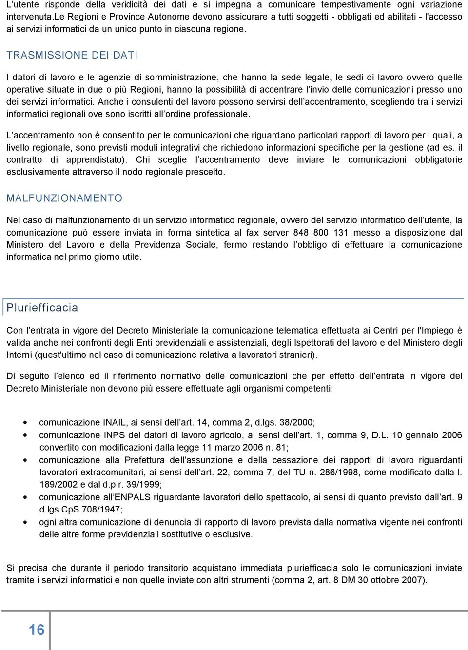 TRASMISSIONE DEI DATI I datori di lavoro e le agenzie di somministrazione, che hanno la sede legale, le sedi di lavoro ovvero quelle operative situate in due o più Regioni, hanno la possibilità di