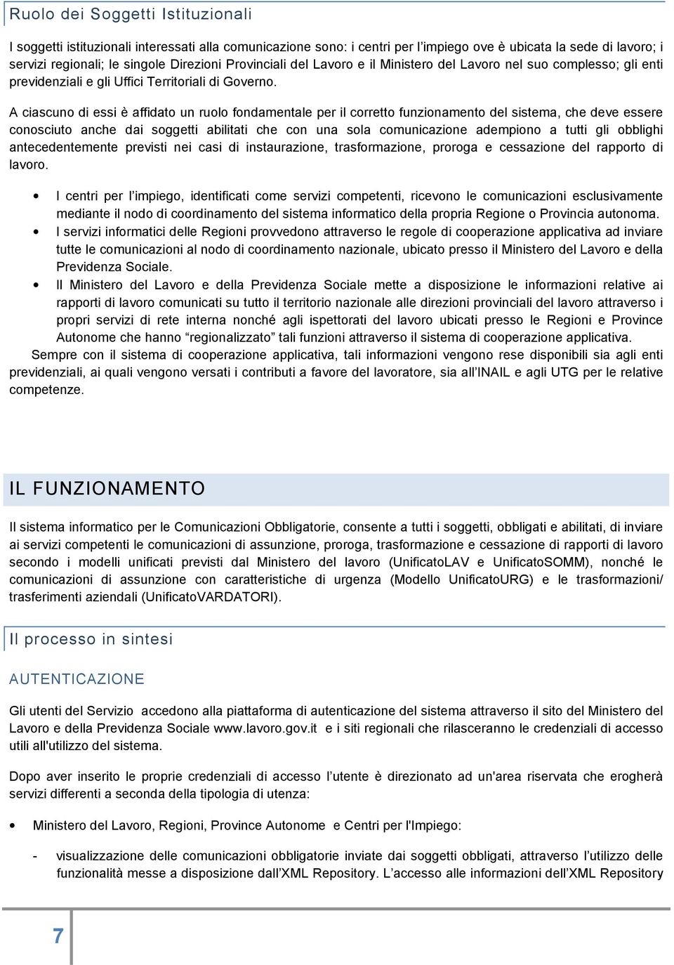 A ciascuno di essi è affidato un ruolo fondamentale per il corretto funzionamento del sistema, che deve essere conosciuto anche dai soggetti abilitati che con una sola comunicazione adempiono a tutti