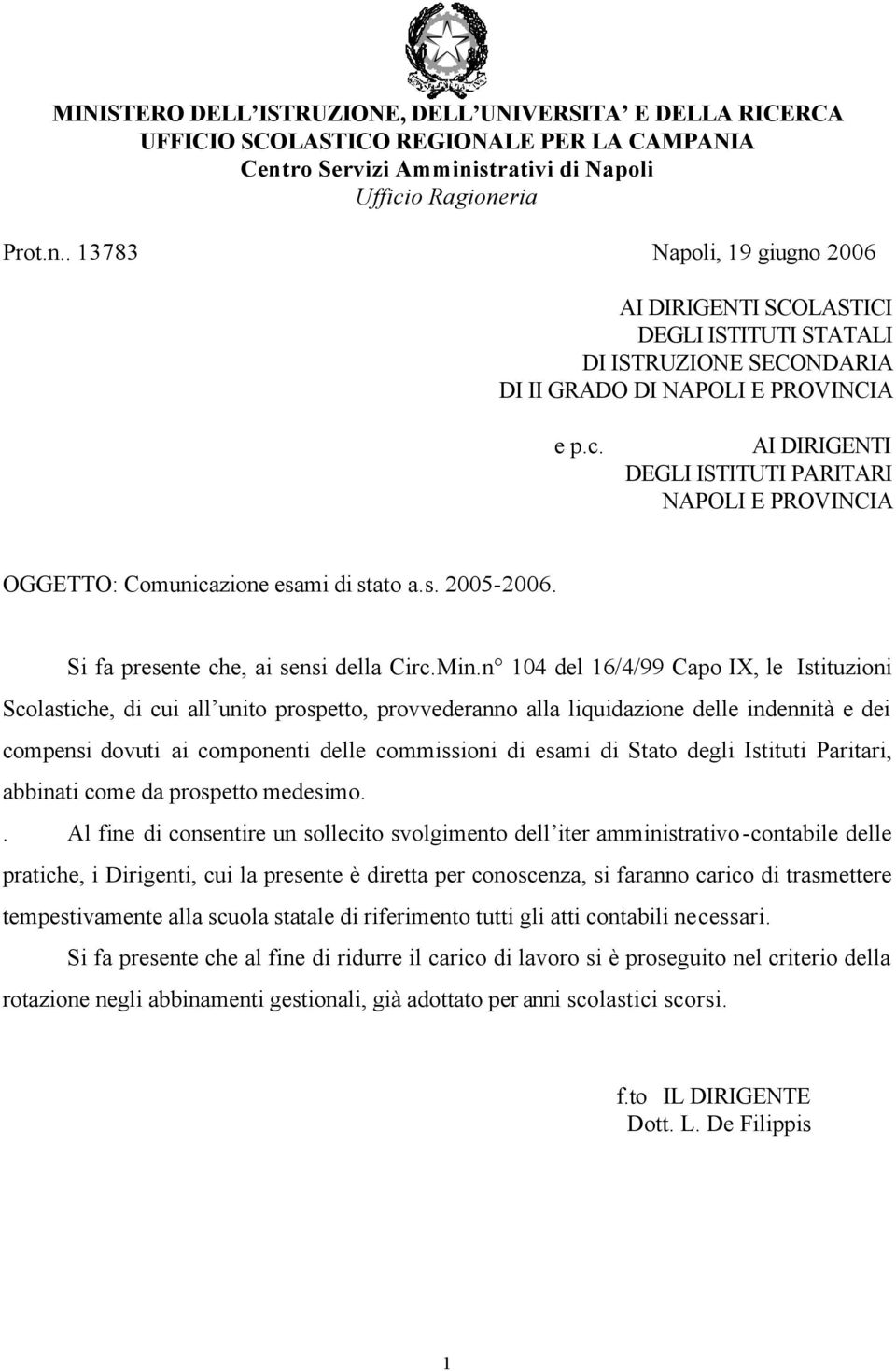 n 104 del 16/4/99 Capo IX, le Istituzioni Scolastiche, di cui all unito prospetto, provvederanno alla liquidazione delle indennità e dei compensi dovuti ai componenti delle commissioni di esami di