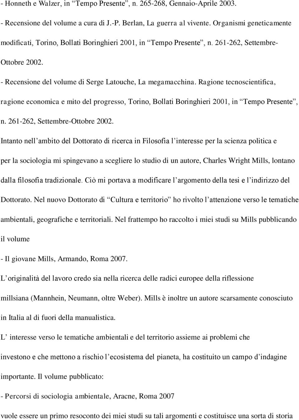 Ragione tecnoscientifica, ragione economica e mito del progresso, Torino, Bollati Boringhieri 2001, in Tempo Presente, n. 261-262, Settembre-Ottobre 2002.