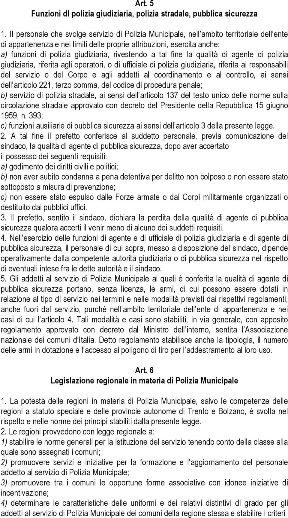 rivestendo a tal fine la qualità di agente di polizia giudiziaria, riferita agli operatori, o di ufficiale di polizia giudiziaria, riferita ai responsabili del servizio o del Corpo e agli addetti al