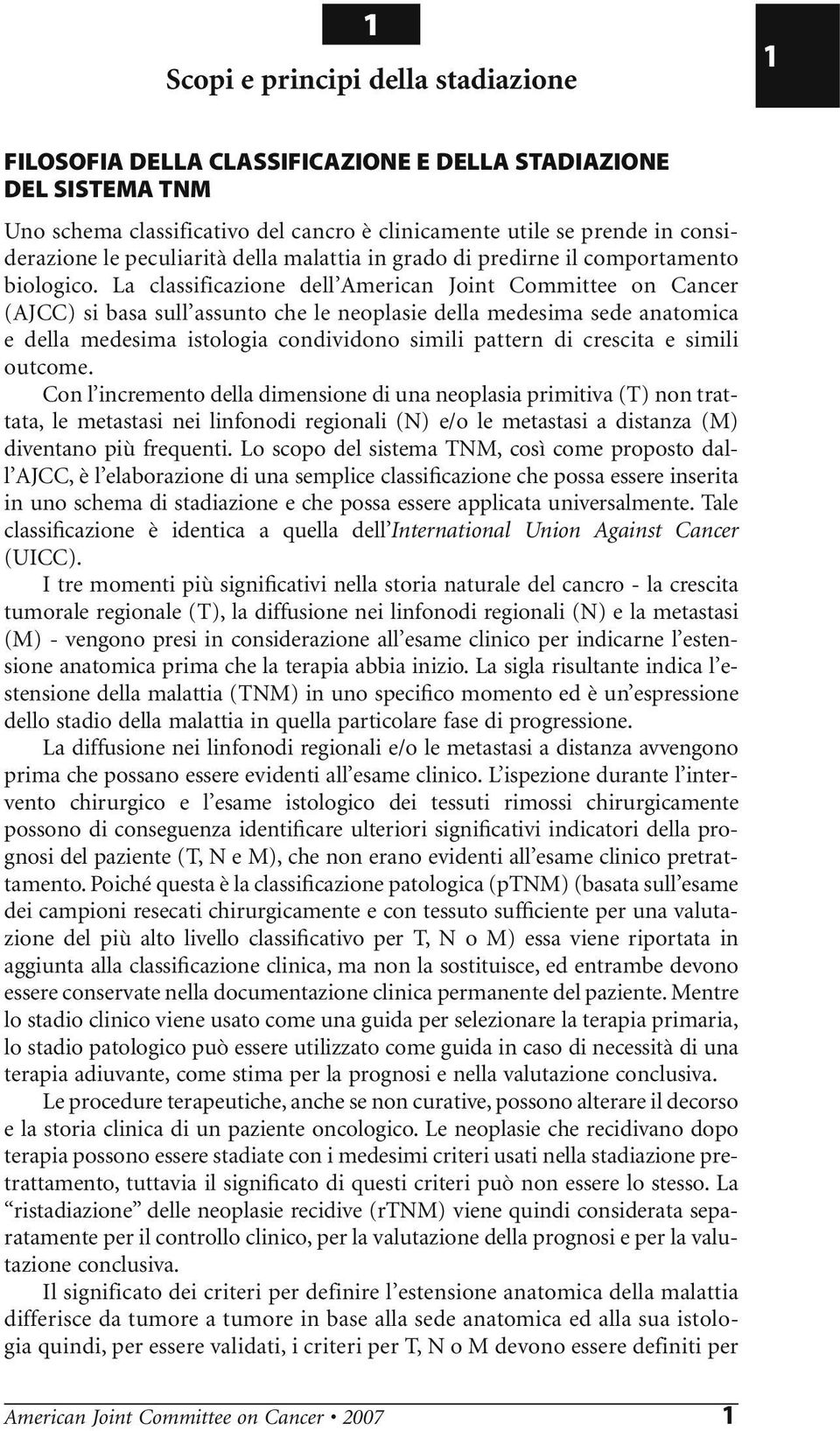 La classificazione dell American Joint Committee on Cancer (AJCC) si basa sull assunto che le neoplasie della medesima sede anatomica e della medesima istologia condividono simili pattern di crescita