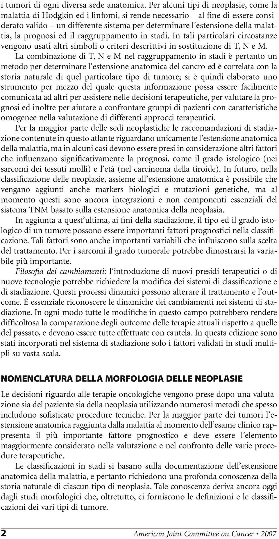 prognosi ed il raggruppamento in stadi. In tali particolari circostanze vengono usati altri simboli o criteri descrittivi in sostituzione di T, N e M.