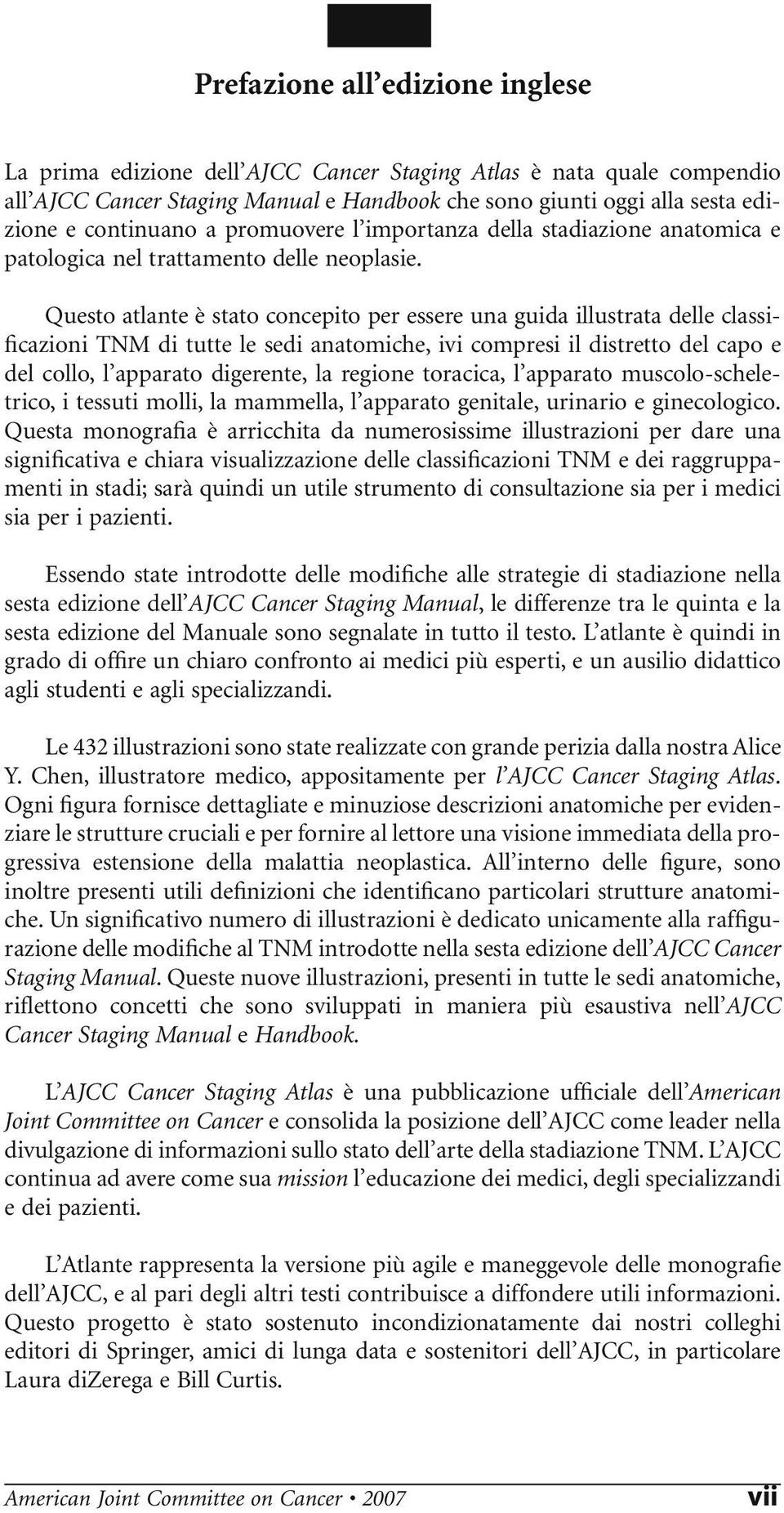 Questo atlante è stato concepito per essere una guida illustrata delle classificazioni TNM di tutte le sedi anatomiche, ivi compresi il distretto del capo e del collo, l apparato digerente, la