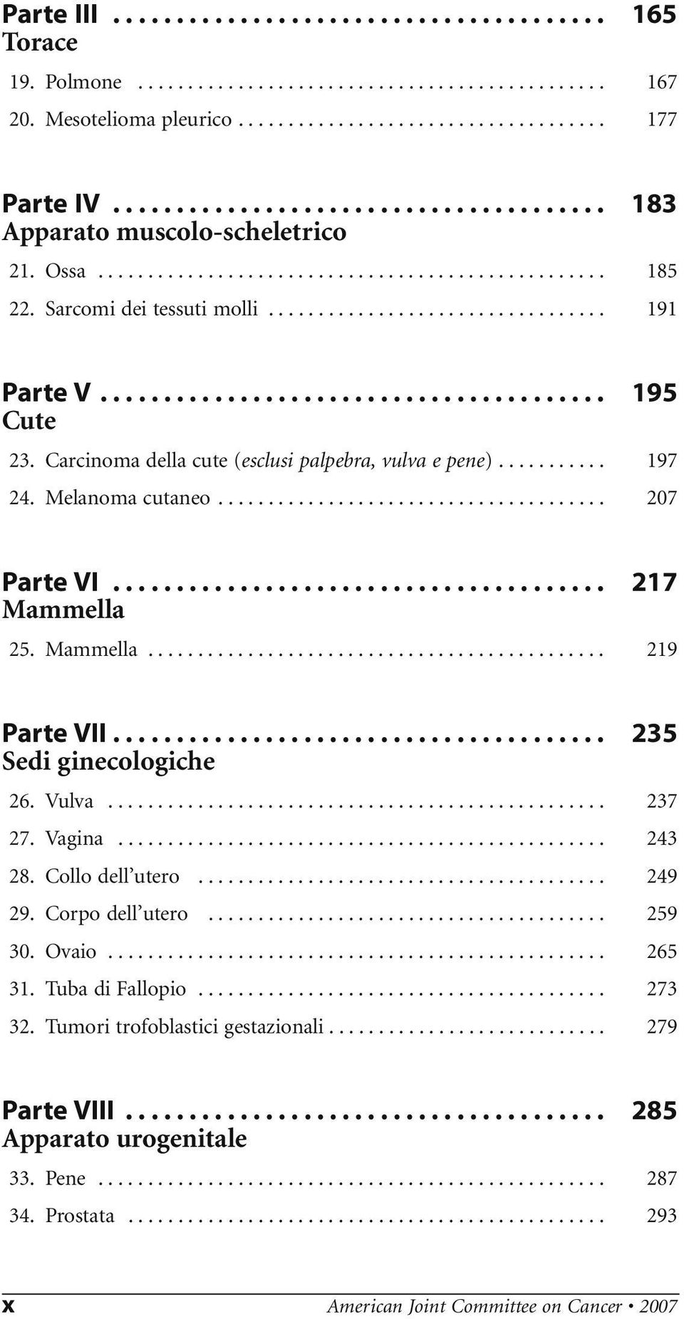 ....................................... 195 Cute 23. Carcinoma della cute (esclusi palpebra, vulva e pene)........... 197 24. Melanoma cutaneo....................................... 207 Parte VI.