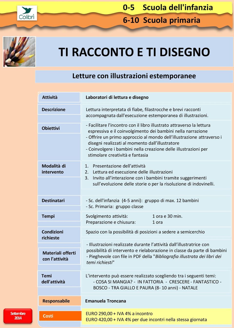 - Facilitare l'incontro con il libro illustrato attraverso la lettura espressiva e il coinvolgimento dei bambini nella narrazione - Offrire un primo approccio al mondo dell illustrazione attraverso i