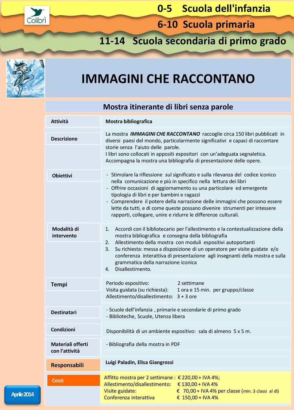 I libri sono collocati in appositi espositori con un adeguata segnaletica. Accompagna la mostra una bibliografia di presentazione delle opere.