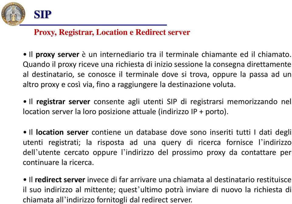 raggiungere la destinazione voluta. Il registrar server consente agli utenti SIP di registrarsi memorizzando nel location server la loro posizione attuale (indirizzo IP + porto).