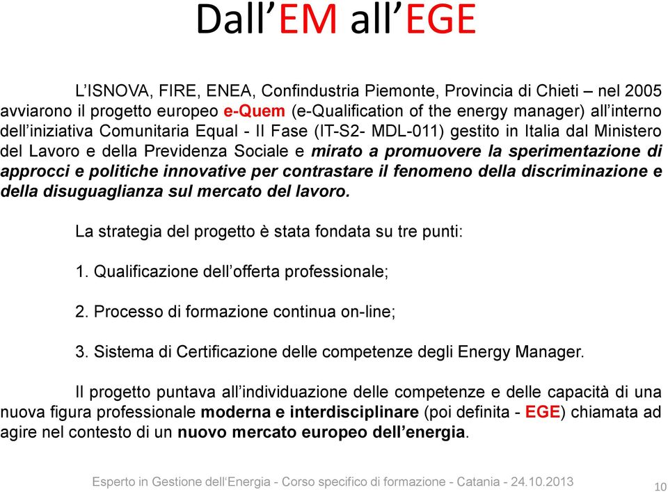 contrastare il fenomeno della discriminazione e della disuguaglianza sul mercato del lavoro. La strategia del progetto è stata fondata su tre punti: 1. Qualificazione dell offerta professionale; 2.