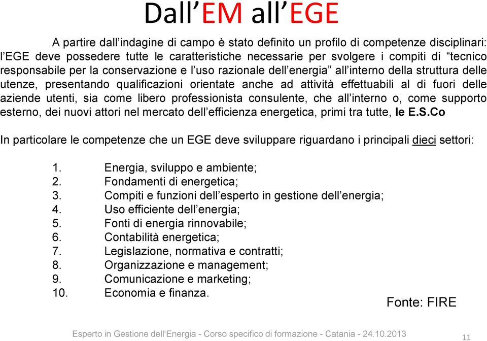 aziende utenti, sia come libero professionista consulente, che all interno o, come supporto esterno, dei nuovi attori nel mercato dell efficienza energetica, primi tra tutte, le E.S.