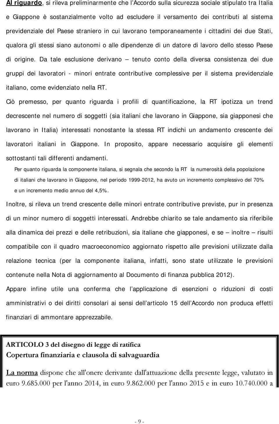 Da tale esclusione derivano tenuto conto della diversa consistenza dei due gruppi dei lavoratori - minori entrate contributive complessive per il sistema previdenziale italiano, come evidenziato