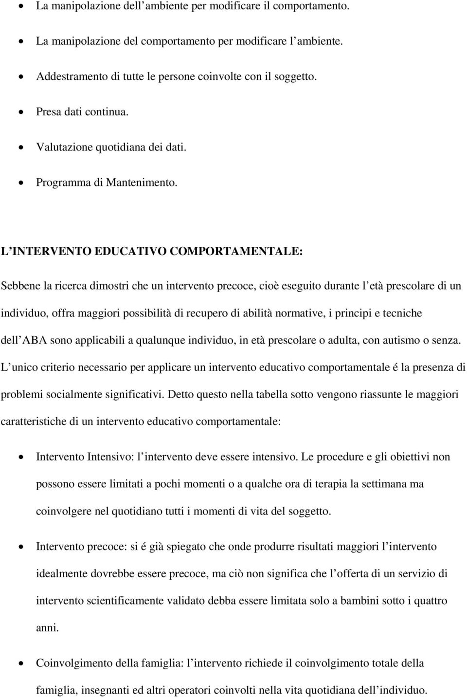 L INTERVENTO EDUCATIVO COMPORTAMENTALE: Sebbene la ricerca dimostri che un intervento precoce, cioè eseguito durante l età prescolare di un individuo, offra maggiori possibilità di recupero di