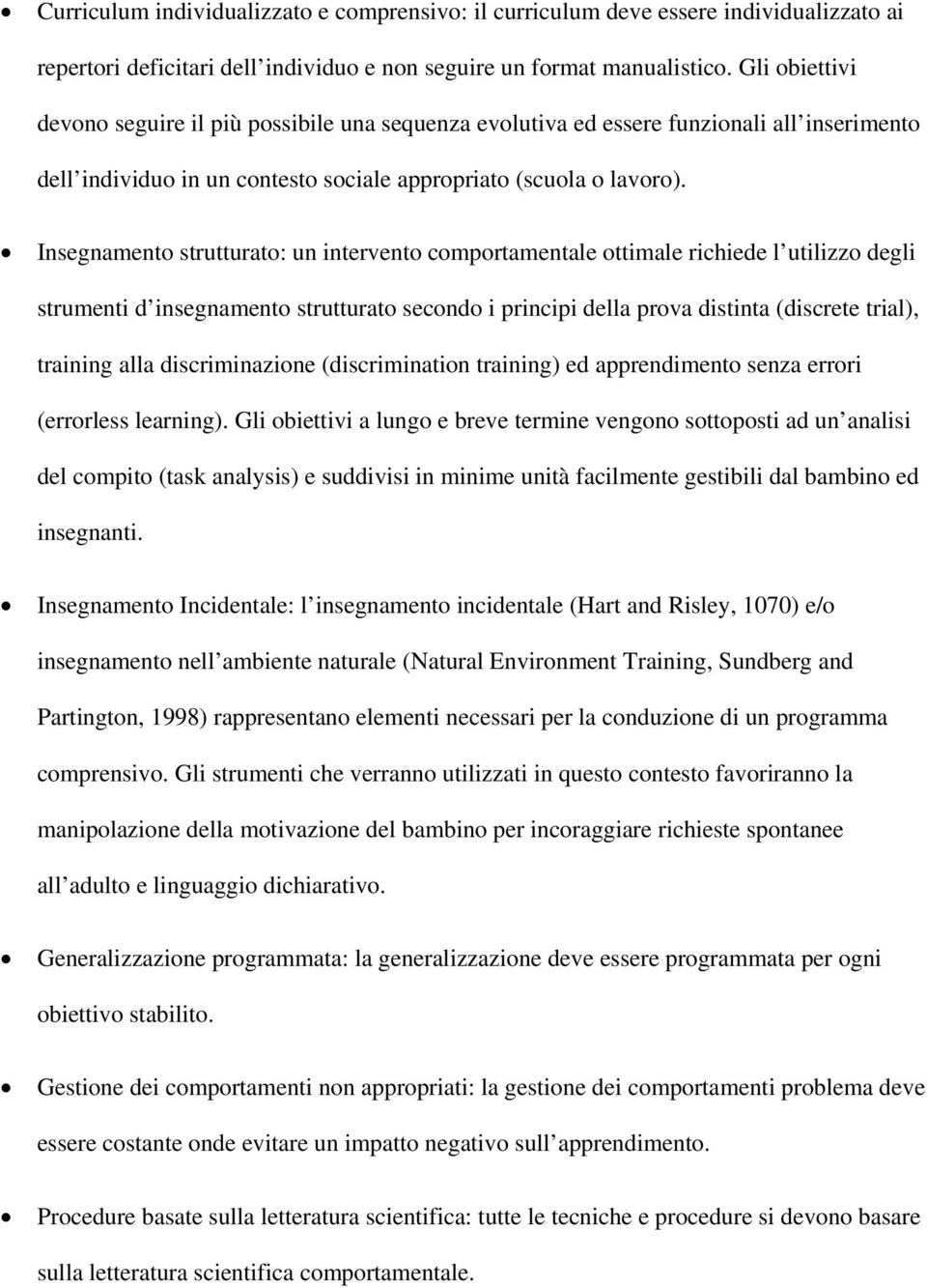 Insegnamento strutturato: un intervento comportamentale ottimale richiede l utilizzo degli strumenti d insegnamento strutturato secondo i principi della prova distinta (discrete trial), training alla